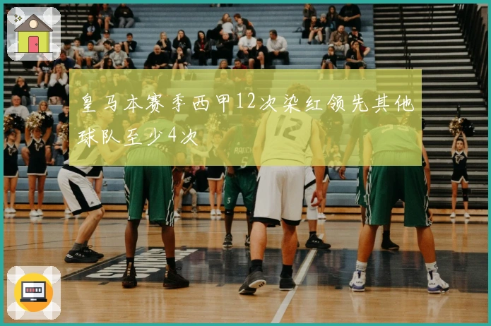 皇马本赛季西甲12次染红领先其他球队至少4次