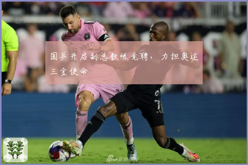 国乒开启副总教练竞聘，力担奥运三金使命