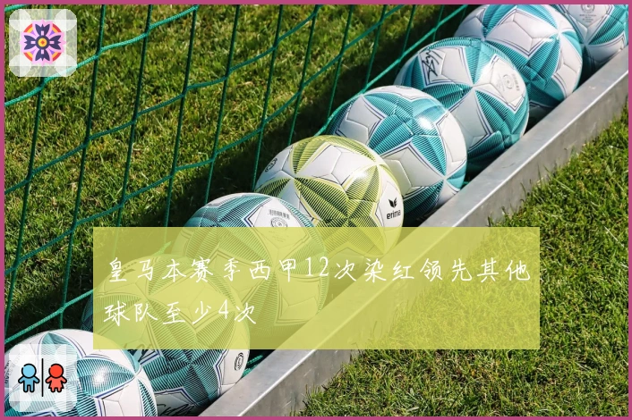 皇马本赛季西甲12次染红领先其他球队至少4次